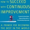 HOW TO SUCCEED WITH CONTINUOUS IMPROVEMENT: 1st Edition