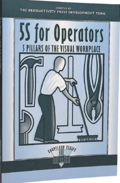 5S for Operators 5 Pillars of the Visual Workplace: 1st Edition